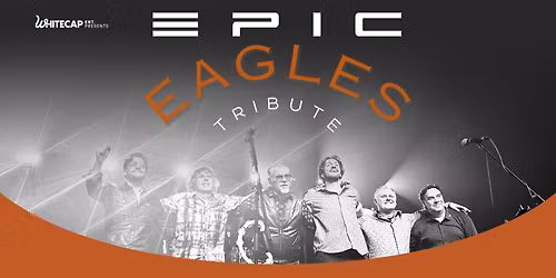 Whitecap Entertainment Presents: Epic Eagles Tribute