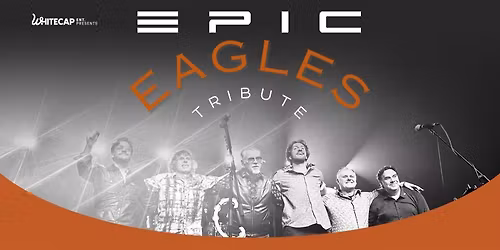 Whitecap Entertainment Presents: Epic Eagles Tribute