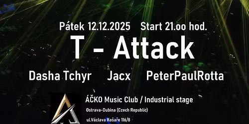T - Attack \/ Peter Paul Rotta & friend DJs \/ \u00c1\u010cKO Music Club \/ Industrial stage