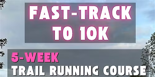 Fast-Track to 10K: 5-week trail running course