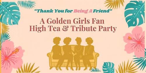 Thank You for Being A Friend-A Golden Girls Fan High Tea & Tribute Party