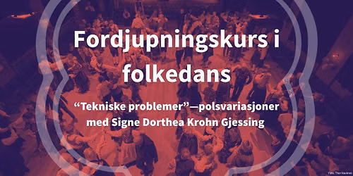 Fordjupningskurs i folkedans: "Tekniske problemer" med Signe Gjessing