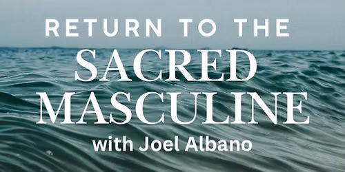 Return to the Sacred Masculine: Men's Group