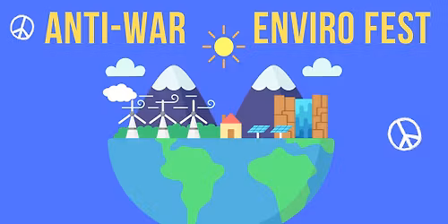 Anti-War Enviro Fest!