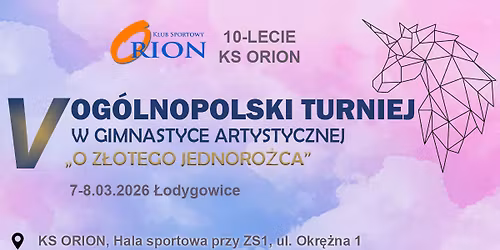 V Og\u00f3lnopolski Turniej w Gimnastyce Artystycznej " O Z\u0142otego Jednoro\u017cca " 10-lecie KS Orion