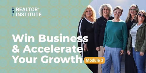 Win Business & Accelerate Your Growth | Module 3 | REALTOR\u00ae Institute (GRI)