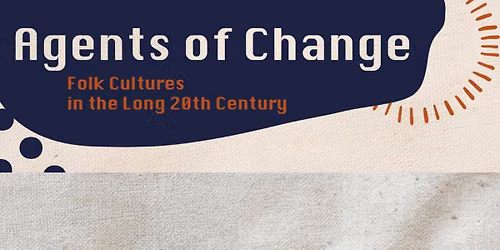 Agents of Change: Folk Cultures in the Long 20th Century