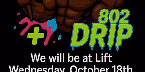 802 Drip will be at  LIFT VT for an After Hour Event