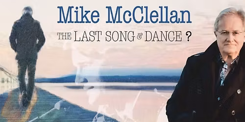 Mike McClellan - the Last Song & Dance? (and Whistle, Wood n Hide)