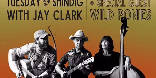 Tuesday Shindig with Jay Clark featuring special guests Wild Ponies