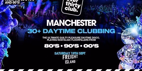 OVER 30's CLUB - Daytime 30+ Clubbing - Manchester \u2022 FREIGHT ISLAND