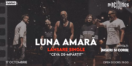  LUNA AMAR\u0102 \u2013 LANSARE SINGLE \u2013 Ceva de-mp\u0103r\u021bit + Invita\u021bi: \u00cengeri \u0219i Corbi | Machines, CJ 17.10.2026