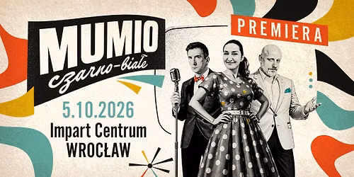 05.10 \/ MUMIO CZARNO-BIA\u0141E PREMIERA \/ Wroc\u0142aw \/ Impart Centrum
