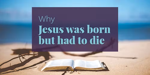 Why Jesus was born but had to die