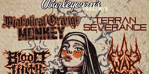 Diabolical Orange Monkey, Blood of Lilith, Terran Severance, and WarCrown at Barleycorn's!!!