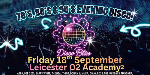 Disco Bliss -70s 80s 90s Evening Special - Leicester O2- Friday 18th Sept!