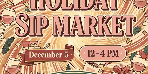 \ud83c\udf84\ud83c\udf77 2nd Annual Holiday Sip Market \ud83c\udf77\ud83c\udf84