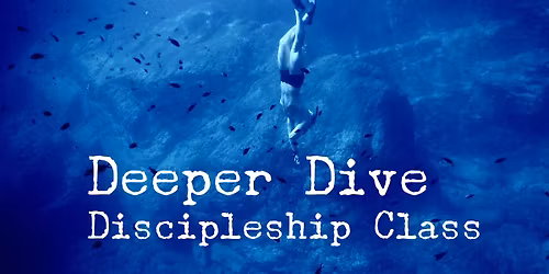 Deeper Dive Discipleship Class - Teaching & Small Group