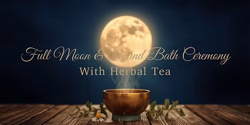 Gemini Full Moon Sound Bath & Herbal Tea Ceremony