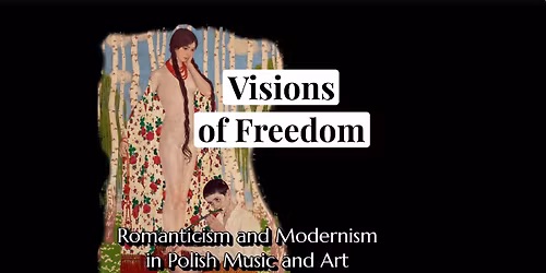 Visions of Freedom. Romanticism and Modernism in Polish Music and Art.