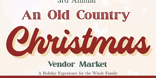 3rd Annual An Old Country Christmas Vendor Market!