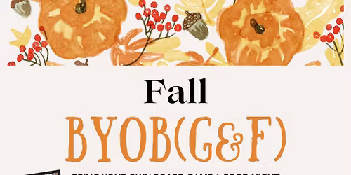 Fall BYOB (G&F) Night!