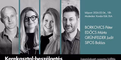 Kerekasztal-besz\u00e9lget\u00e9s a Human and Beyond c. \u00fcvegm\u0171v\u00e9szeti ki\u00e1ll\u00edt\u00e1s alkot\u00f3ival | 2026.03.04. 18h