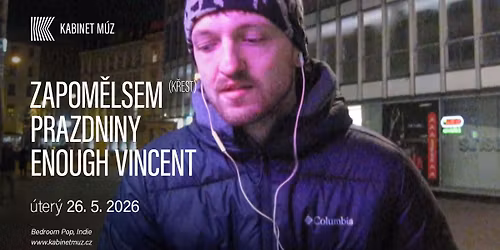 ZAPOM\u011aLSEM (k\u0159est) + PRAZDNINY + ENOUGH VINCENT | Kabinet M\u00daZ