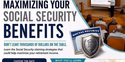 Complimentary Educational workshop- MAXIMIZING YOUR SOCIAL SECURITY BENEFITS
