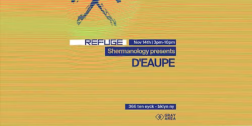 Refuge Saturday Daytime: Shermanology presents D'Eaupe