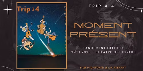 Trip \u00e0 4 lancement officiel de \u00ab Moment pr\u00e9sent \u00bb