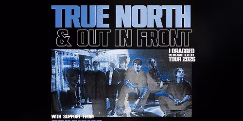 True North & Out In Front: I Dragged Us In Another Life Tour 2026
