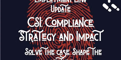 Employment Law Update: CSI: Compliance, Strategy, and Impact