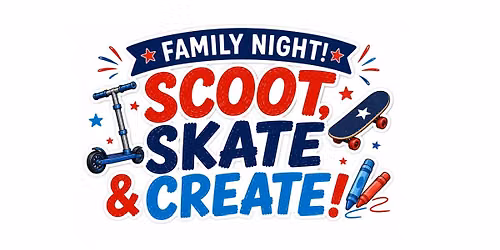 Scoot, Skate & Create-Family Night!