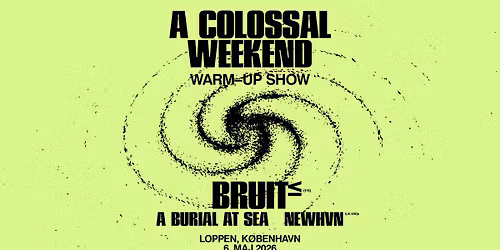 A Colossal Weekend Warm-up: BRUIT \u2264 (FRA) + A BURIAL AT SEA\/\/NEWHVN