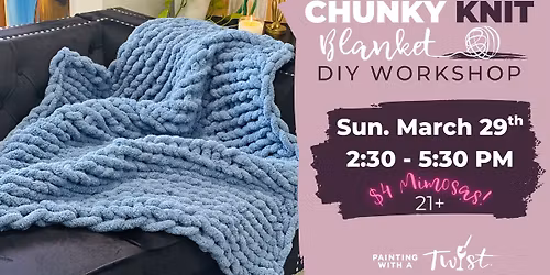 Chunky Knit Blanket Class - 21+ $4 Mimosas