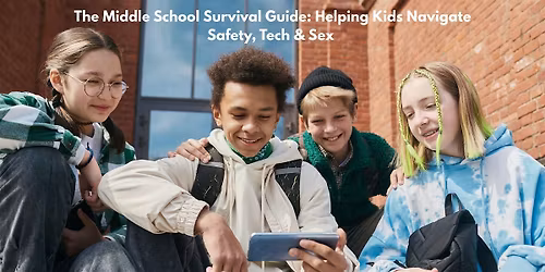 The Middle School Survival Guide: Helping Kids Navigate Safety, Tech & Sex