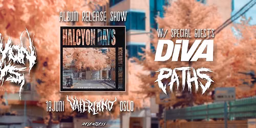 Halcyon Days \/\/ RELEASEKONSERT \/\/ Special Guests: DIVA + PATHS \/\/ Vaterland