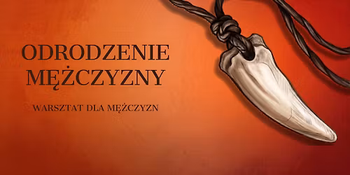 Odrodzenie M\u0119\u017cczyzny - warsztat dla m\u0119\u017cczyzn w Krakowie.