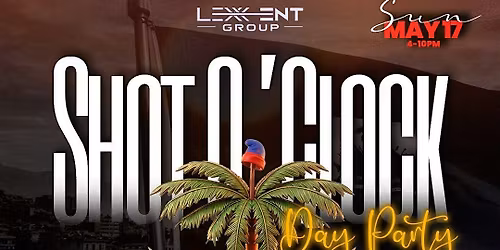 SHOT O'CLOCK DAY-PARTY  HAITIAN FLAG DAY EDITION
