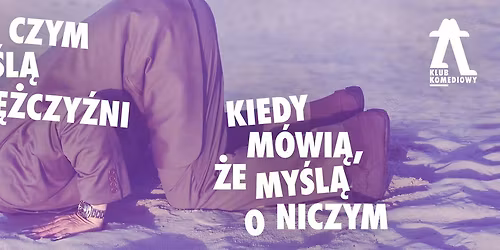O czym my\u015bl\u0105 m\u0119\u017cczy\u017ani, kiedy m\u00f3wi\u0105, \u017ce my\u015bl\u0105 o niczym \u2013 spektakl impro | [07.03]