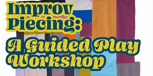Improv Piecing: A Guided Play Workshop