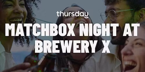 Thursday | Brewery X (Matchbox Event) | Orange County