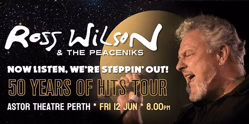 Ross Wilson & The Peaceniks: Now Listen! We\u2019re Steppin\u2019 Out! - 50 Years Of Hits Tour - Astor