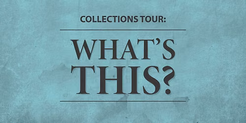 Collections Tour: What\u2019s This?