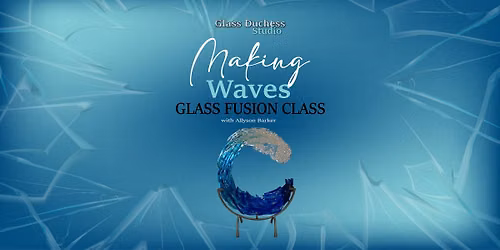 Making Waves - Glass Fusion Class