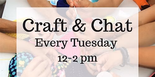 Craft and Chat (every Tuesday)