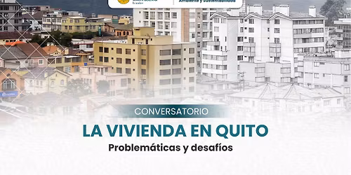 Conversatorio \u201cLa vivienda en Quito. Problem\u00e1ticas y desaf\u00edos\u201d