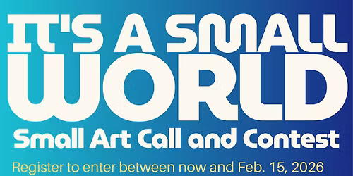 It's a Small World: Small Art Call and Contest