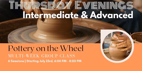 GROUP CLASS: Thursday Evening Pottery on the Wheel ***Intermediate & Advanced***